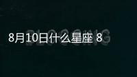 8月10日什么星座 8月10日什么座