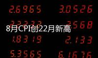 8月CPI創(chuàng)22月新高 加息條件是否成熟引爭(zhēng)議