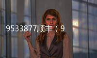 9533877順豐（95338順豐快遞查詢）