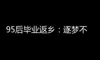 95后畢業(yè)返鄉(xiāng)：逐夢(mèng)不必去遠(yuǎn)方