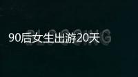 90后女生出游20天 全村手機要癱瘓了