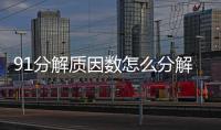 91分解質因數怎么分解 91怎么分解質因數