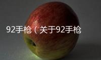 92手槍（關于92手槍的基本情況說明介紹）