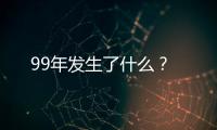 99年發生了什么？