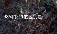 985和211的區別是啥