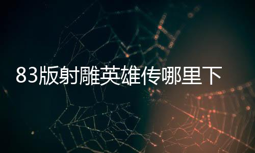 83版射雕英雄傳哪里下載