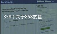 858（關于858的基本情況說明介紹）