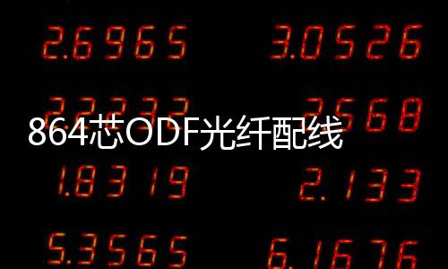 864芯ODF光纖配線架【資訊介紹】