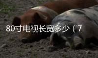 80寸電視長寬多少（70寸電視長寬多少）