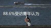 88.6%受訪青年認為數字技術讓生活更便捷智能