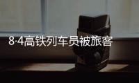 8·4高鐵列車員被旅客毆打事件(關于8·4高鐵列車員被旅客毆打事件簡述)