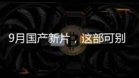 9月國產新片，這部可別漏了