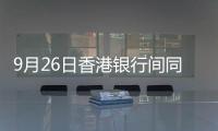 9月26日香港銀行間同業拆借利率(Hibor)