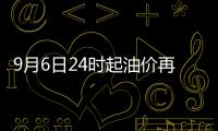 9月6日24時起油價再上調(diào)（附調(diào)整價格表）