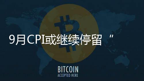 9月CPI或繼續(xù)停留“2時(shí)代”