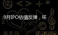 9月IPO估值反彈，環比升26%