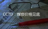 CCTD：煤炭價格見底了嗎?