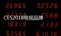 CES2018電視品牌大盤點(diǎn) 共發(fā)布16款機(jī)型