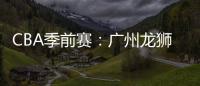 CBA季前賽：廣州龍獅勝江蘇肯帝亞