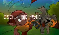 CSOL神器時代4.1(關于CSOL神器時代4.1簡述)
