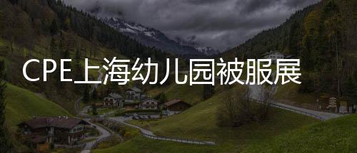 CPE上海幼兒園被服展覽會