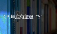 CPI年底有望退“5”進“4” 宏觀調控發揮作用