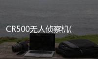 CR500無人偵察機(關于CR500無人偵察機簡述)