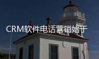 CRM軟件電話營銷始于成交之后