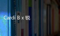 Cardi B x 銳步聯(lián)名“Let Me Be…Enchanted”系列即將登場(chǎng)