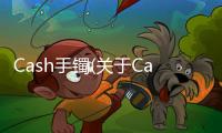 Cash手鐲(關于Cash手鐲簡述)