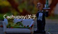 Cachupoy(關于Cachupoy簡述)