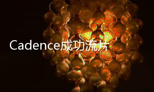Cadence成功流片基于臺(tái)積電N3E工藝的16G UCIe先進(jìn)封裝IP