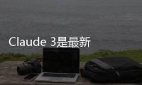 Claude 3是最新的人工智能聊天機(jī)器人競爭對手