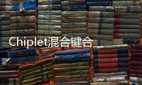 Chiplet混合鍵合難題取得新突破！