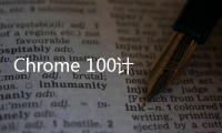 Chrome 100計(jì)劃3月29日發(fā)布 將移除“Lite Mode”省流功能