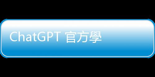 ChatGPT 官方學生寫作指南，如何活用 AI 讓學習更高效