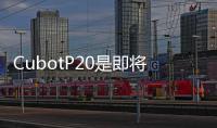 CubotP20是即將發布的最新款屏幕手機