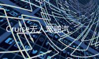 Cruise無人駕駛汽車發(fā)生事故 導(dǎo)致乘員受傷