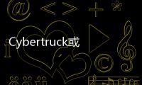Cybertruck或再推遲 官網(wǎng)刪除售價(jià)/投產(chǎn)日期