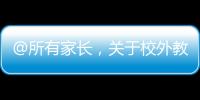 @所有家長，關于校外教育培訓機構，梅州公布舉報電話！