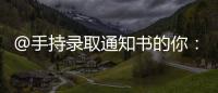 @手持錄取通知書的你：未來的大學(xué)生活　也請你多多加油