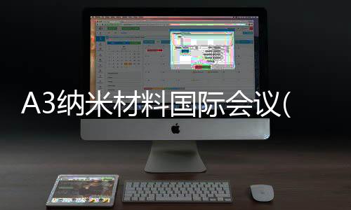 A3納米材料國際會議(關于A3納米材料國際會議簡述)
