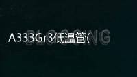 A333Gr3低溫管(關于A333Gr3低溫管簡述)