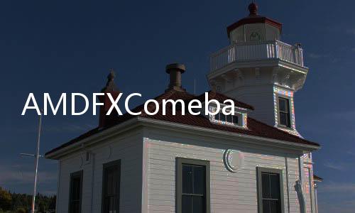 AMDFXComeback,對手直指IntelCorei7ExtremeEdition