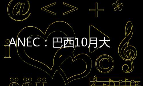 ANEC：巴西10月大豆出口料為614.2萬噸