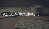 ADCO在中國建新廠,企業新聞