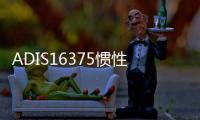 ADIS16375慣性傳感器(關于ADIS16375慣性傳感器簡述)
