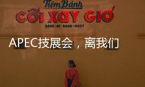 APEC技展會，離我們并不遙遠