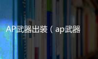 AP武器出裝（ap武器大師出裝）
