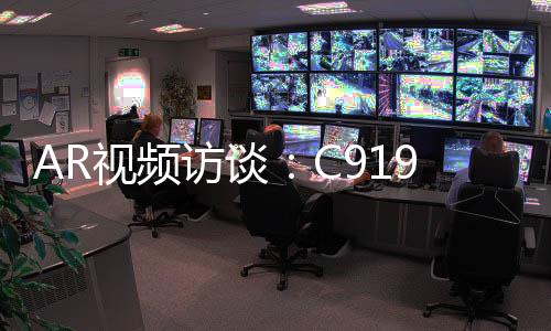 AR視頻訪談：C919的飛天路